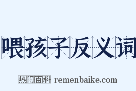 喂孩子反义词是什么意思的图片